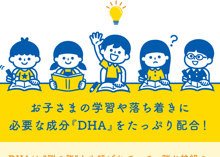お子さまの学習や落ち着きに必要な成分『DHA』をたっぷり配合!